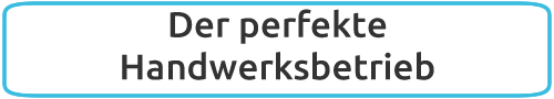 Der perfekte Handwerksbetrieb